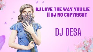 Download lagu DJ LOVE THE WAY YOU LIE || DJ NO COPYRIGHT DJ DESA