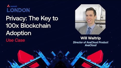 Privacy: The Key to 100x Blockchain Adoption I Avalanche Summit London
