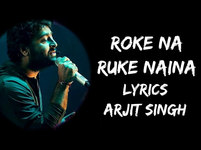 Roke Na Ruke Naina Teri Aor Hai Inhe Toh Rehna Full Song (Lyrics) - Arijit Singh | Lyrics Tube class=