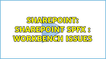 Sharepoint: SharePoint SPFX : Workbench issues (2 Solutions!!)
