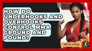 How Do Underhooks And Overhooks Control MMA Ground And Pound? - Fighting Arts Lab
