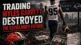 Trading Myles Garrett DESTROYED Cleveland’s Future