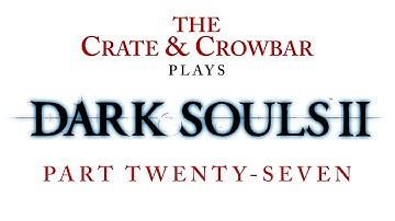 C&C Plays Dark Souls 2 Part 27: Drop Your Lore Pants