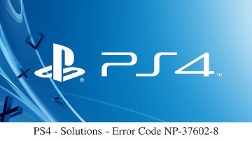 PS4 - Solutions - Error Code NP-37602-8