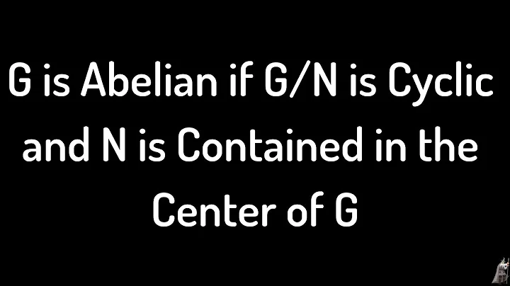 G is Abelian if the Quotient Group G/N is cyclic and N is contained in the Center Proof