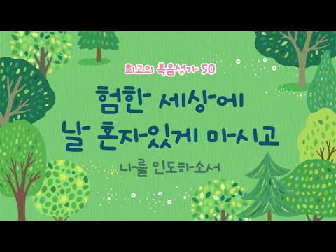 [최고의 복음성가 50]  <strong>험한</strong> 세상에 날 혼자있게 마시고 나를 인도하소서