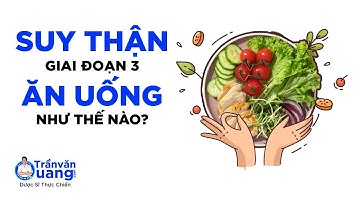 Suy thận giai đoạn 3 nên ăn gì, thực đơn nên ăn cho người suy thận giai đoạn 3