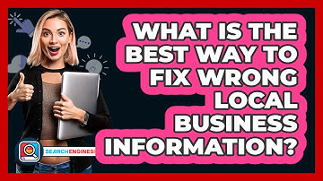 What Is The Best Way To Fix Wrong Local Business Information? - SearchEnginesHub.com