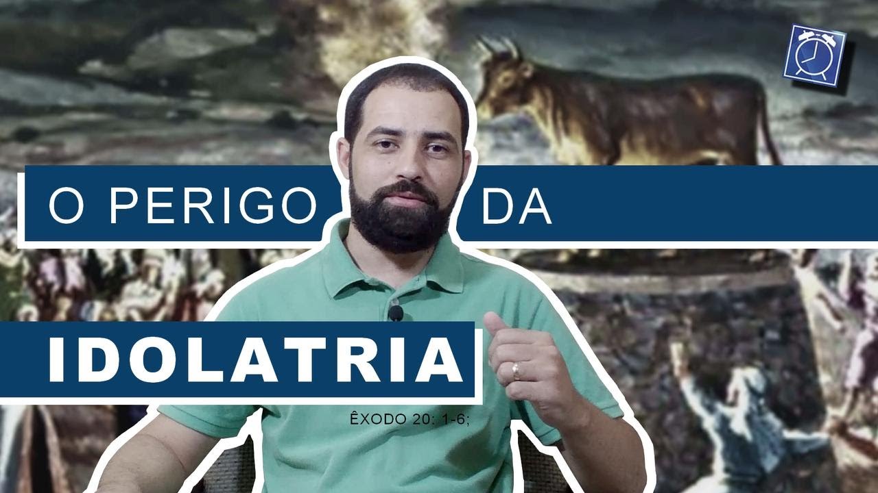 O Perigo da Idolatria