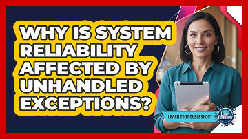 Why Is System Reliability Affected By Unhandled Exceptions?