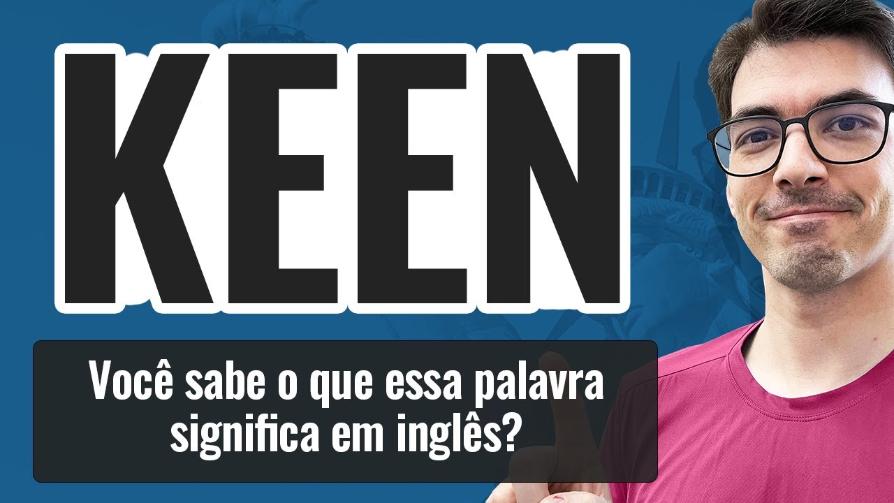 KEEN | Você sabe o que essa palavra significa em inglês?
