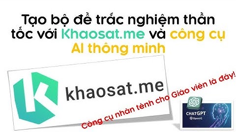 Tạo bộ đề trắc nghiệm thần tốc, đẹp mắt với Khaosat.me và ChatGPT