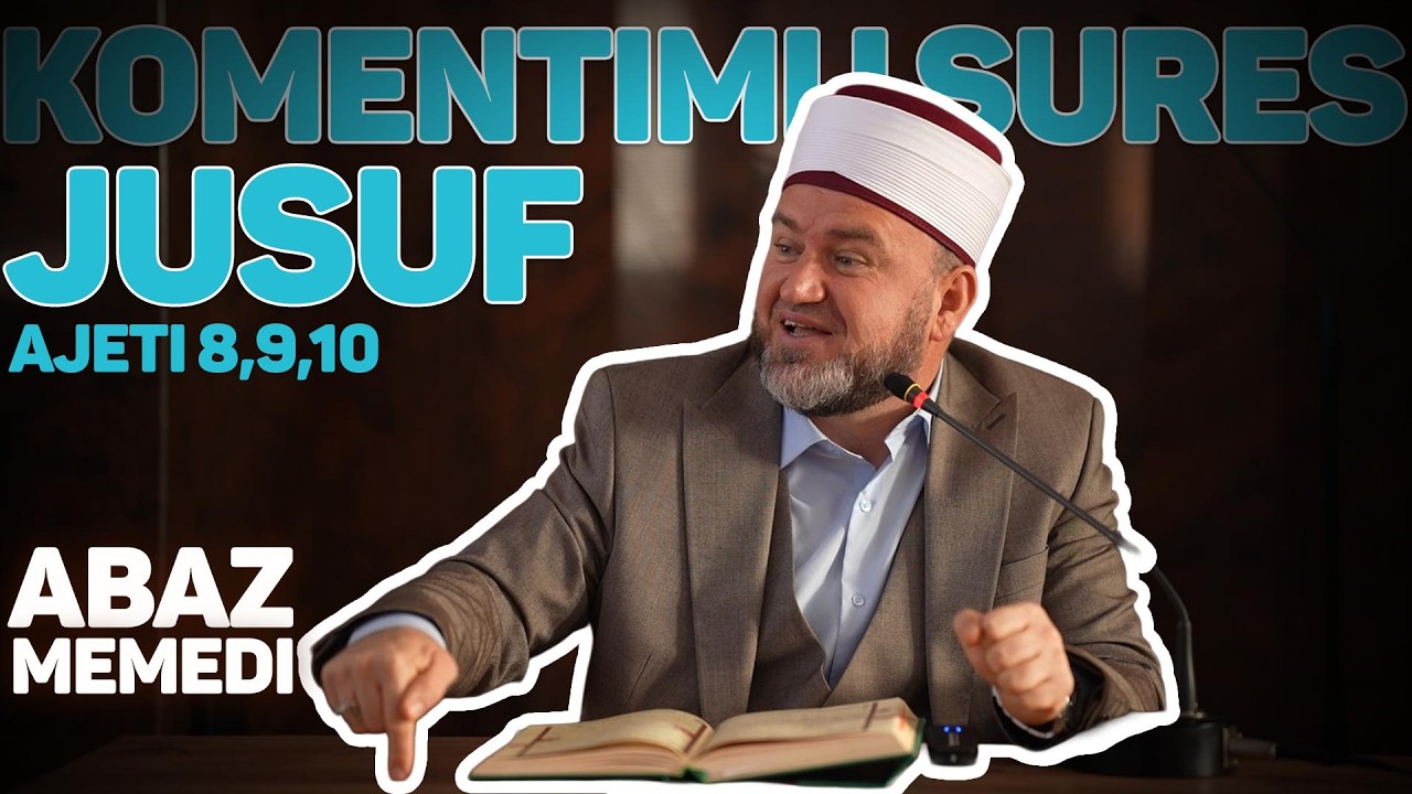 Komentimi i Sures Jusuf - Ajetet 8, 9 dhe 10 - Hoxhë Abaz ef.Memedi