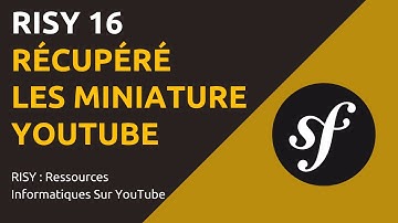 RISY 16 : RÉCUPÉRER LES MINIATURES YOUTUBE (Symfony 5)