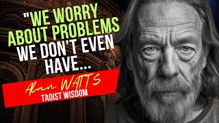 We Worry About Problems We Don’t Even Have - Alan Watts’ Taoist Wisdom