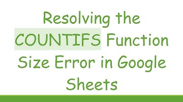 Resolving the COUNTIFS Function Size Error in Google Sheets