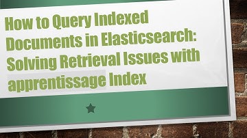How to Query Indexed Documents in Elasticsearch: Solving Retrieval Issues with apprentissage Index