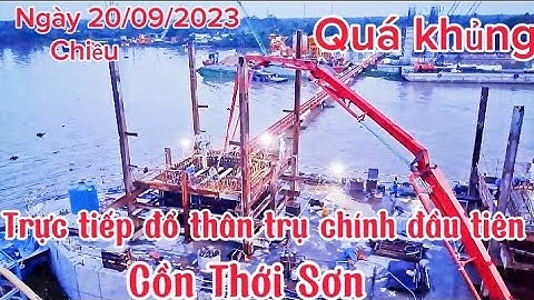 Cầu Rạch Miễu 2: Quá nhanh Trực tiếp đổ  thân trụ bệ chính đầu tiên khu vực Cồn Thới Sơn Mỹ Tho
