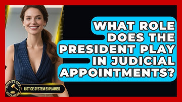 What Role Does the President Play in Judicial Appointments? - Justice System Explained