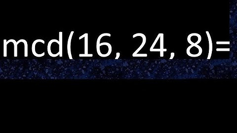 mcd de 16 , 24 y 8 . Maximo comun divisor de 3 numeros , ejemplo