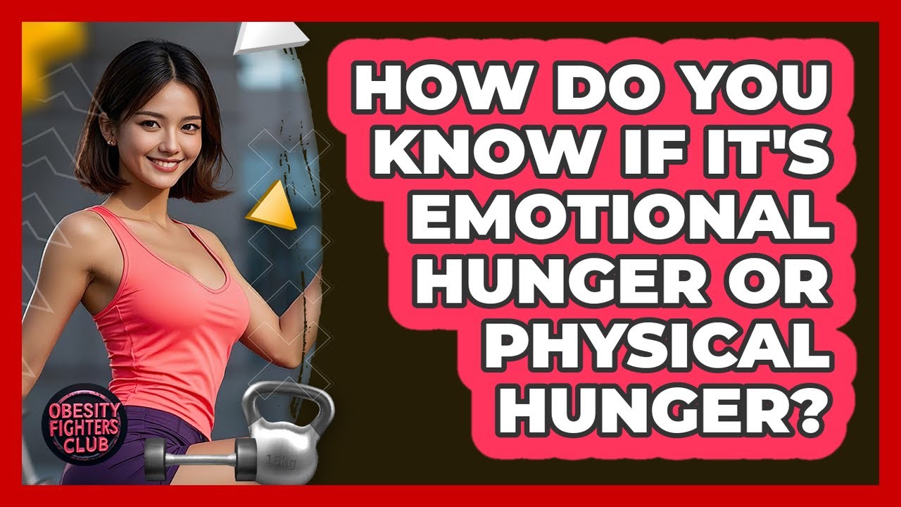 How Do You Know If It's Emotional Hunger Or Physical Hunger? - Obesity Fighters Club