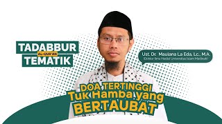 Doa Tertinggi tuk Hamba yang Bertobat | Ust. Dr. Maulana La Eda, Lc., M.A