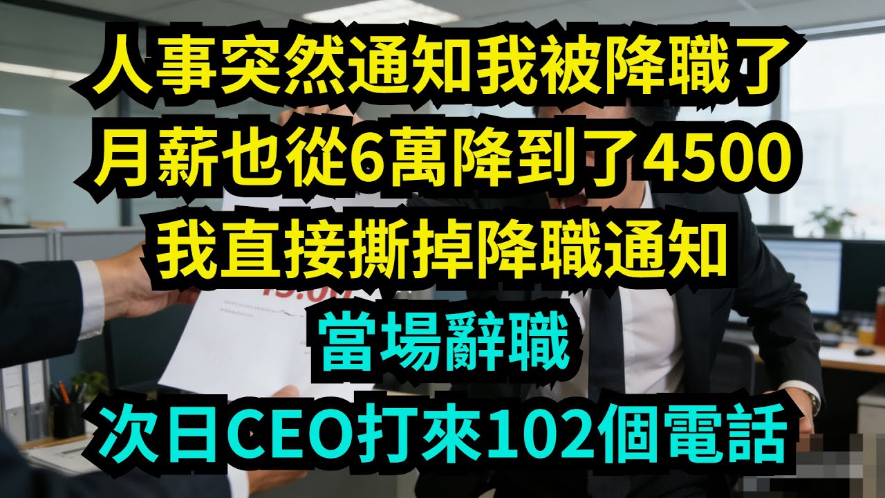 人事突然通知我被降職了，月薪也從6萬降到了4500，我直接撕掉降職通知，當場辭職，次日CEO打來102個電話【奇聞秘事】