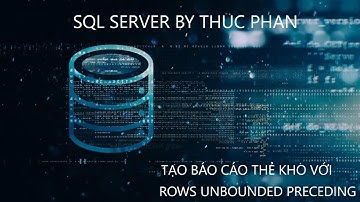 Hướng dẫn lập trình Database SQL Server: Tạo báo cáo thẻ kho với ROWS UNBOUNDED PRECEDING
