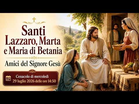 Santi Lazzaro, Marta e Maria di Betania (Cenacolo 29-07-2026)