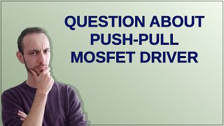 Question about push-pull MOSFET driver