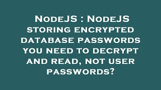 NodeJS : NodeJS storing encrypted database passwords you need to decrypt and read, not user password