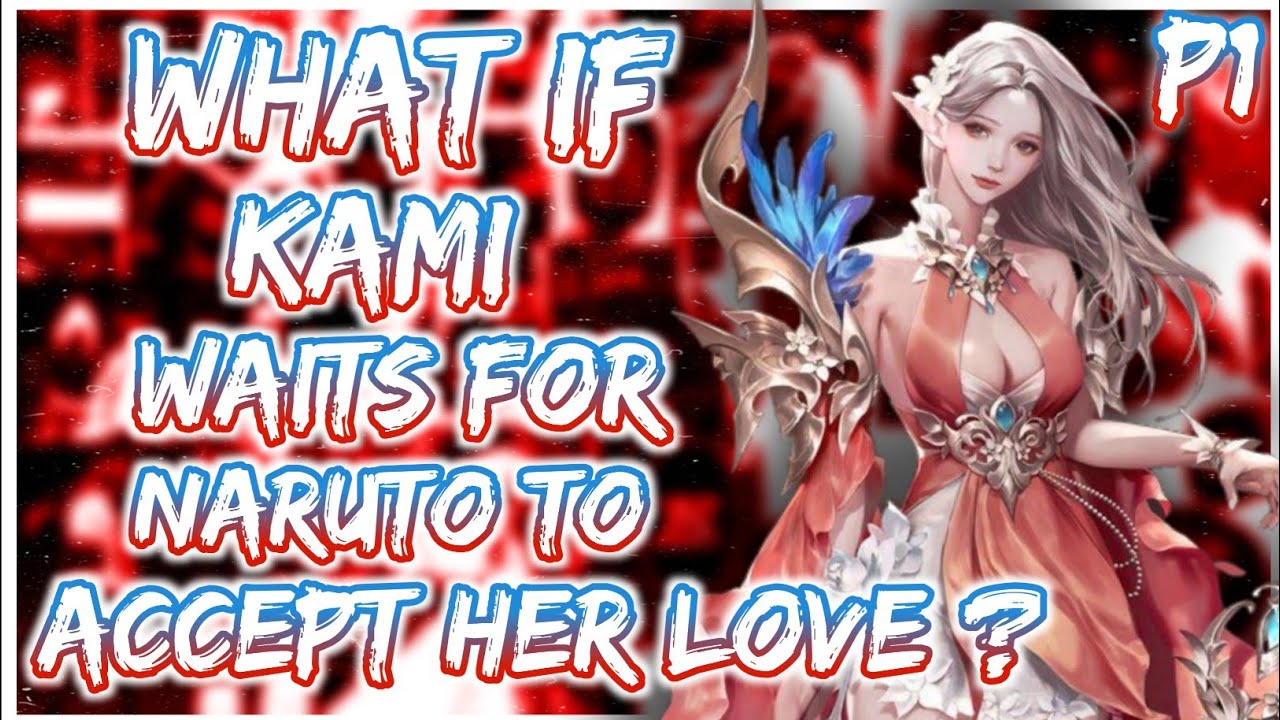 What if Kami gives Naruto the God eyes, and she waits for Naruto to accept her love | PART 1