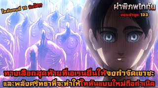 [ไททันภาคสุดท้าย] 133 ทางเลือกของเอเรน ผู้ชนะมีเพียงฝั่งเดียว พลังศรัทธาก่อให้เกิดไททันแบบใหม่ || DD