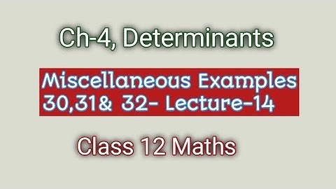 Class 12 Maths || Ch-4 Determinants Miscellaneous Examples 30,31 and 32 || Lecture-14
