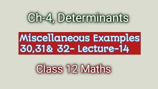 Class 12 Maths || Ch-4 Determinants Miscellaneous Examples 30,31 and 32 || Lecture-14 Wealth