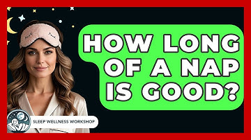 How Long Of A Nap Is Good? - Sleep Wellness Workshop