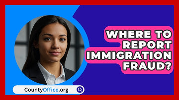 Where To Report Immigration Fraud? - CountyOffice.org