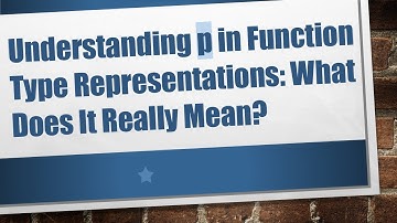 Understanding p in Function Type Representations: What Does It Really Mean?