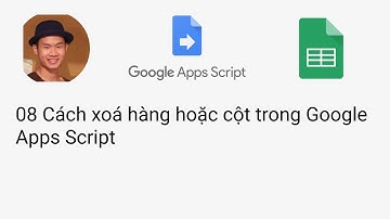 08 Cách xoá hàng hoặc cột trong Google Apps Script