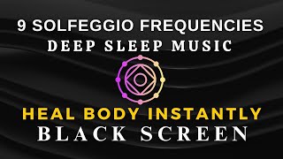 All 9 Solfeggio Frequencies  Heal Body Instantly, Meditation ☯ BLACK SCREEN SLEEP MUSIC