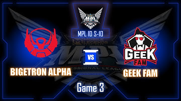 BIGETRON ALPHA vs GEEK FAM MPL ID S10 GAME 3