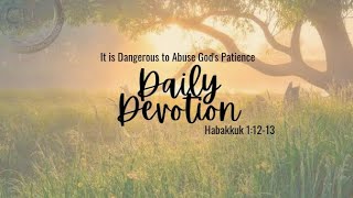 August 21 : Habakkuk 1:12-13 | It is Dangerous to Abuse God's Patience | Daily Devotion