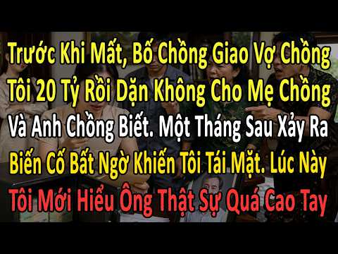 Trước Khi Mất, Bố Chồng Giao Cho Vợ Chồng Tôi 20 Tỷ Và Dặn Không Được Cho Mẹ Chồng Và Anh Chồng Biết