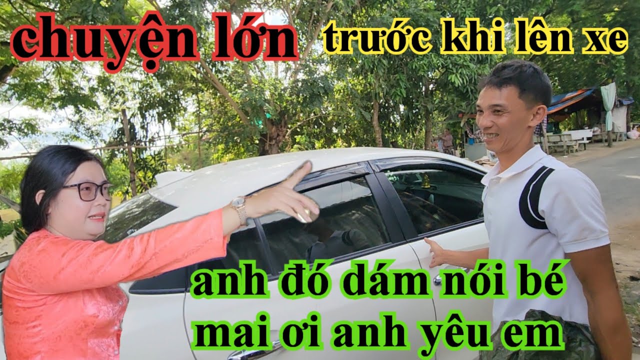 Chuyện lớn trước khi lên xe anh đó dám nói bé mai ơi anh yêu em