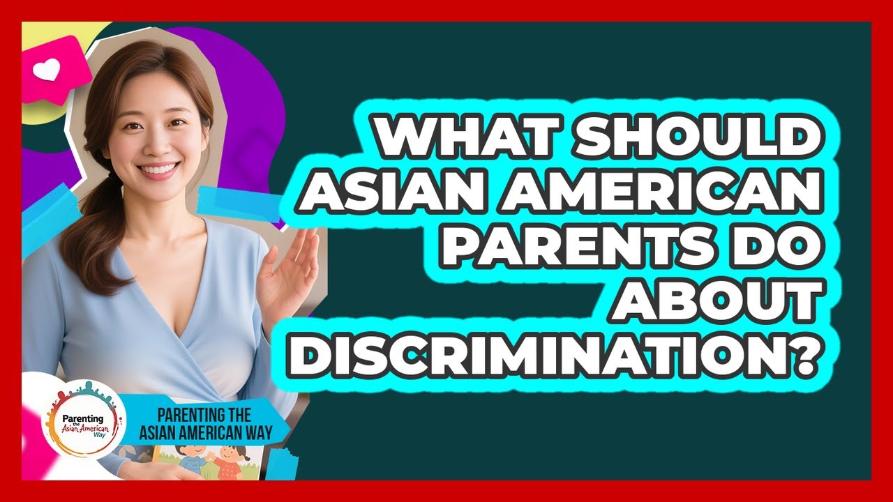 What Should Asian American Parents Do About Discrimination? - Parenting the Asian American Way