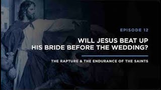 Will Jesus Beat up His Bride Before the Wedding   THE RAPTURE & ENDURANCE OF THE SAINTS