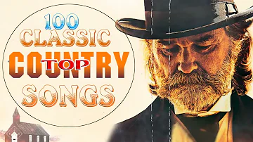 Greatest Hits Classic Country Songs Of All Time - Top 100 Country Music Collection - Country Songs