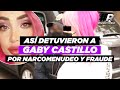 GABY CASTILLO DETENIDA 🚨 Así fue la captura de la ex participante de #Enamorándonos