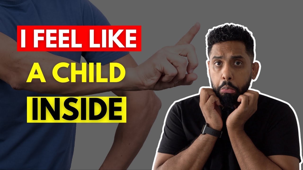 Why You Feel Like A Child Inside (AND WHAT TO DO ABOUT IT)