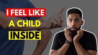 Why You Feel Like A Child Inside (AND WHAT TO DO ABOUT IT)